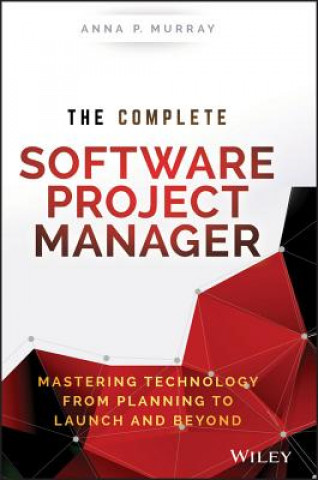 Complete Software Project Manager - Mastering Technology from Planning to Launch and Beyond