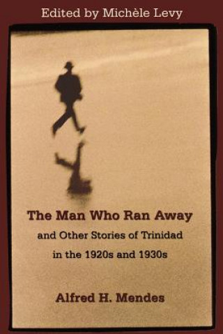 Man Who Ran Away and Other Stories of Trinidad in the 1920s and 1930s