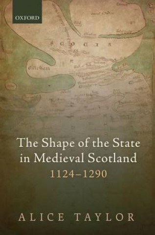 Shape of the State in Medieval Scotland, 1124-1290