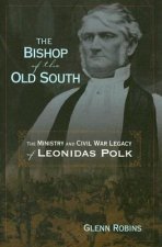 Bishop Of The Old South: The Ministry And Civil War Legacy Of Leonidas Polk (H660/Mrc)