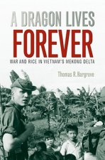 Dragon Lives Forever: War And Rice In Vietnam'S Mekong Delta (Lc2008008161)