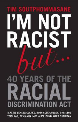 I'm Not Racist But ... 40 Years of the Racial Discrimination Act