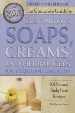 Complete Guide to Creating Oils, Soaps, Creams & Herbal Gels for Your Mind & Body
