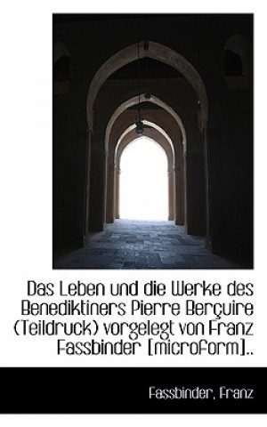 Leben Und Die Werke Des Benediktiners Pierre Bercuire Teildruck Vorgelegt Von Franz Fassbinder
