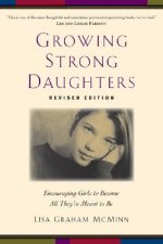Growing Strong Daughters Encouraging Girls to Beco me All Theyre Meant to Be