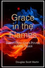 Grace in the Flames: Discovering God's Power in Fiery Trials