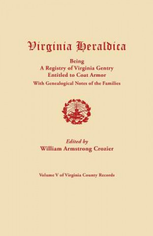Virginia Heraldica, Being a Registry of Virginia Gentry Entitled to Coat Armor, with Genealogical Notes of the Families
