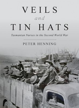 Veils and Tin Hats - Tasmanian Nurses in the Second World War