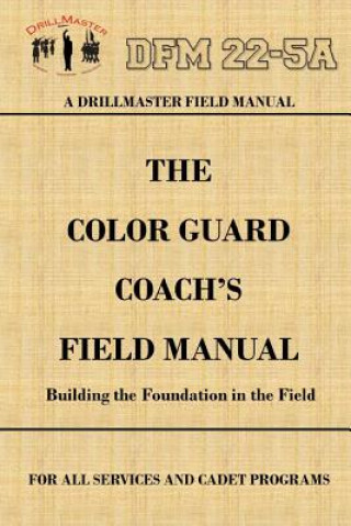 Drillmaster's Color Guard Coach's Field Manual