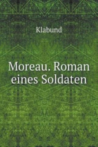 Moreau. Roman Eines Soldaten