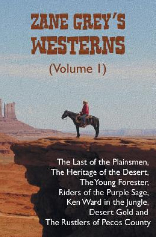 Zane Grey's Westerns (Volume 1), including The Last of the Plainsmen, The Heritage of the Desert, The Young Forester, Riders of the Purple Sage, Ken W
