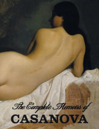 Complete Memoirs of Casanova The Story of My Life (All Volumes in a single book, illustrated, complete and unabridged)