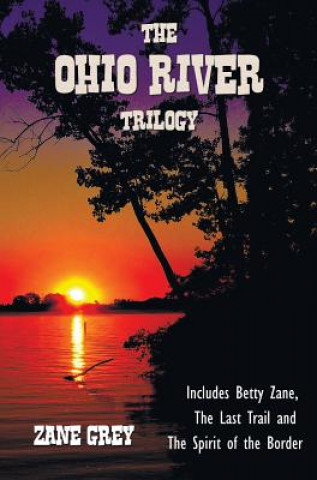 Ohio River Trilogy including (complete and unabridged) Betty Zane, The Last Trail and The Spirit of the Border