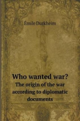 Who Wanted War? the Origin of the War According to Diplomatic Documents