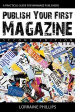 Publish Your First Magazine: A Practical Guide for Wannabe Publishers