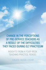 Change in the Perceptions of Pre-Service Teachers as a Result of the Difficulties They Faced During Elt Practicum