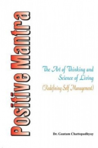 Positive Mantra- The Art of Thinking and Science of Living (Redefining Self Management)