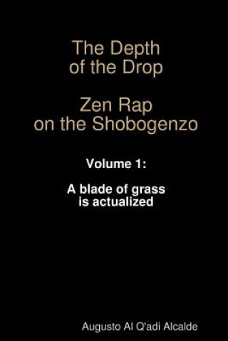 Depth of the Drop: Zen Rap on the Shobogenzo Volume 1: A Blade of Grass is Actualized