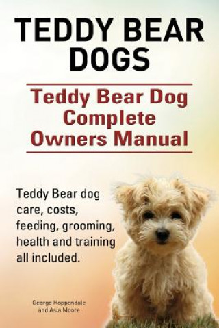 Teddy Bear dogs. Teddy Bear Dog Complete Owners Manual. Teddy Bear dog care, costs, feeding, grooming, health and training all included.