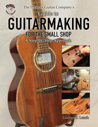 Phoenix Guitar Company's Guide to Guitarmaking for the Small Shop