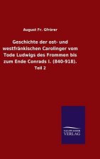Geschichte der ost- und westfrankischen Carolinger vom Tode Ludwigs des Frommen bis zum Ende Conrads I. (840-918).