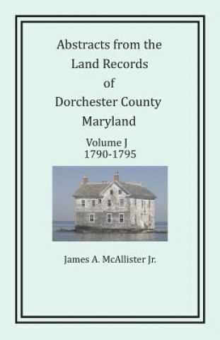 Abstracts from the Land Records of Dorchester County, Maryland, Volume J