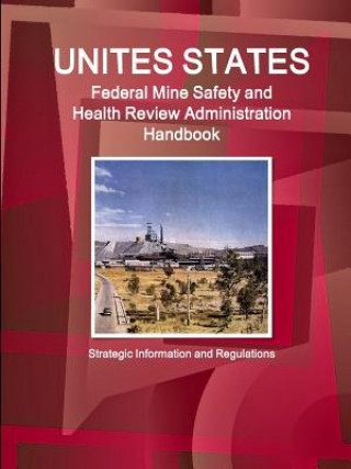 Us Federal Mine Safety and Health Review Administration Handbook: Strategic Information and Regulations