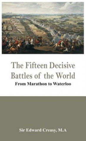 Fifteen Decisive Battles of the World - from Marathon to Waterloo
