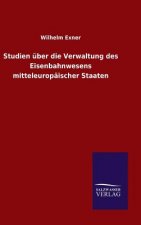 Studien uber die Verwaltung des Eisenbahnwesens mitteleuropaischer Staaten