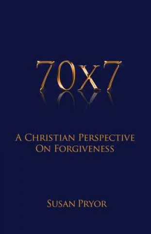 70 X 7 a Christian Perspective on Forgiveness