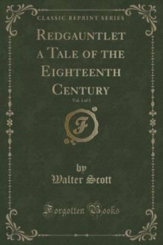 Redgauntlet a Tale of the Eighteenth Century, Vol. 1 of 3 (Classic Reprint)