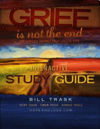 Grief Is Not The End--One Family's Journey From Loss to Hope Interactive Study Guide