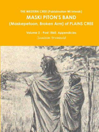 Western Cree (Pakisimotan Wi Iniwak) Maski Piton's Band (Maskepetoon, Broken Arm) of Plains Cree Volume 2 - Post 1860, Appendicies