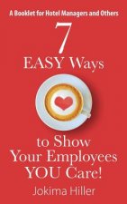 7 EASY Ways to Show Your Employees YOU Care! A Booklet for Hotel Managers and Others