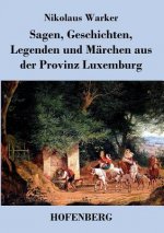 Sagen, Geschichten, Legenden und Marchen aus der Provinz Luxemburg