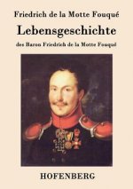 Lebensgeschichte des Baron Friedrich de la Motte Fouque