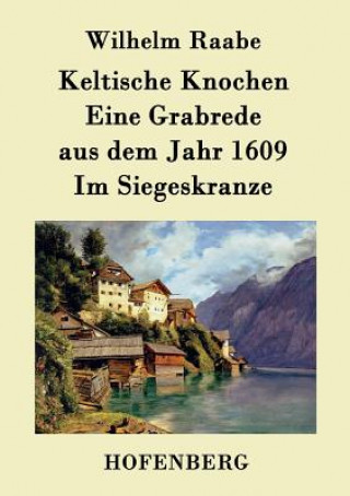 Keltische Knochen / Eine Grabrede Aus Dem Jahr 1609 / Im Siegeskranze
