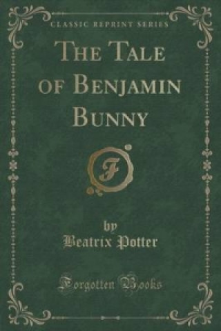 Tale of Benjamin Bunny (Classic Reprint)