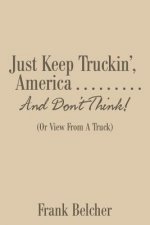 Just Keep Truckin', America . . . . . . . . . And Don't Think!