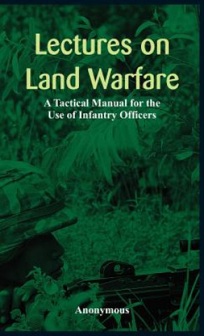 Lectures on Land Warfare - A Tactical Manual for the Use of Infantry Officers