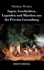 Sagen, Geschichten, Legenden und Marchen aus der Provinz Luxemburg