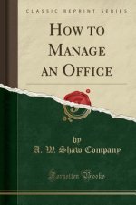 How to Manage an Office (Classic Reprint)