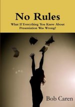 No Rules: What If Everything You Knew About Presentation Was Wrong?