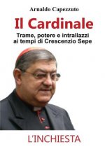 Cardinale - Trame, potere e intrallazzi ai tempi di Crescenzio Sepe