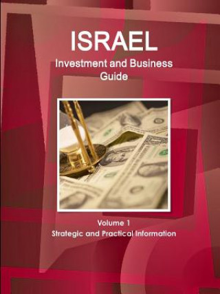 Israel Investment and Business Guide Volume 1 Strategic and Practical Information