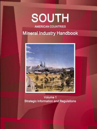 South American Countries Mineral Industry Handbook Volume 1 Strategic Information and Regulations