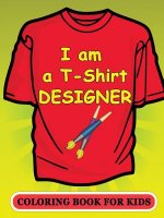 I am a T-Shirt Designer! Coloring Book for Kids