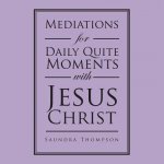 Mediations for Daily Quite Moments with Jesus Christ