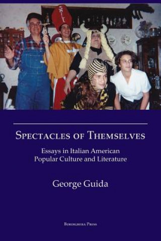 Spectacles of Themselves: Essays in Italian American Popular Culture and Literature