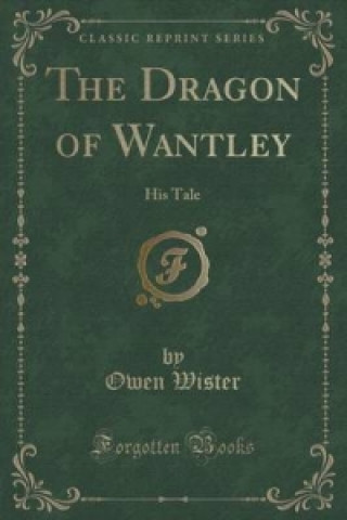 The Dragon of Wantley: His Tale (Classic Reprint)